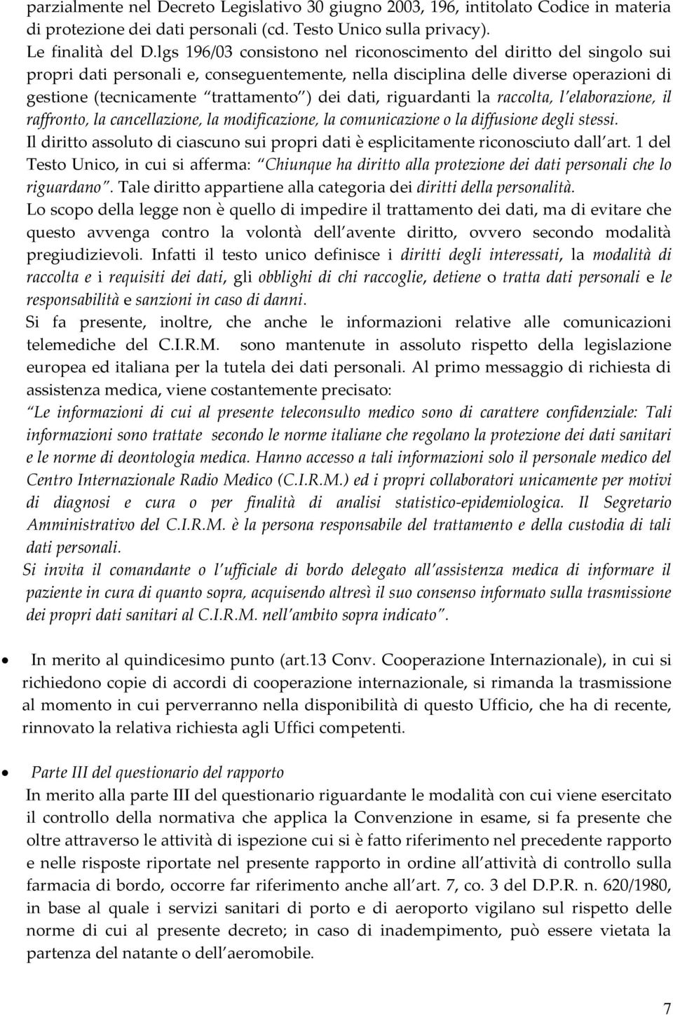 dati, riguardanti la raccolta, l elaborazione, il raffronto, la cancellazione, la modificazione, la comunicazione o la diffusione degli stessi.