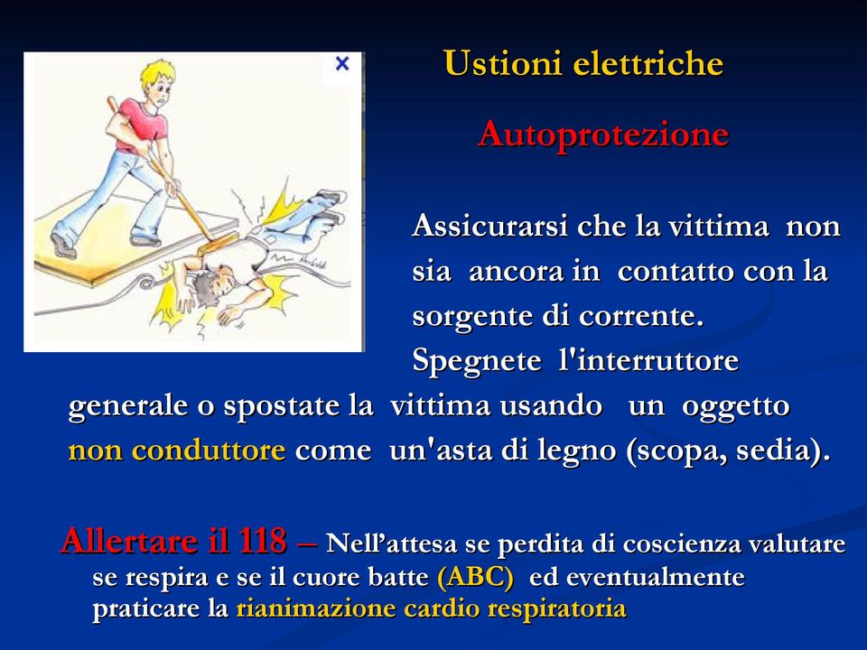 Spegnete l'interruttore generale o spostate la vittima usando un oggetto non conduttore come un'asta