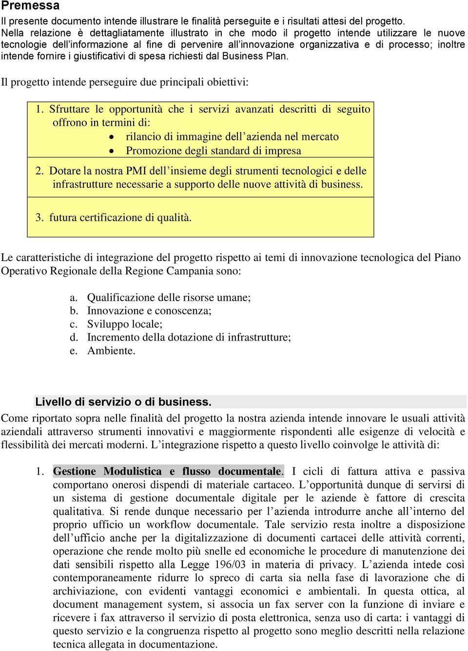 inoltre intende fornire i giustificativi di spesa richiesti dal Business Plan. Il progetto intende perseguire due principali obiettivi: 1.