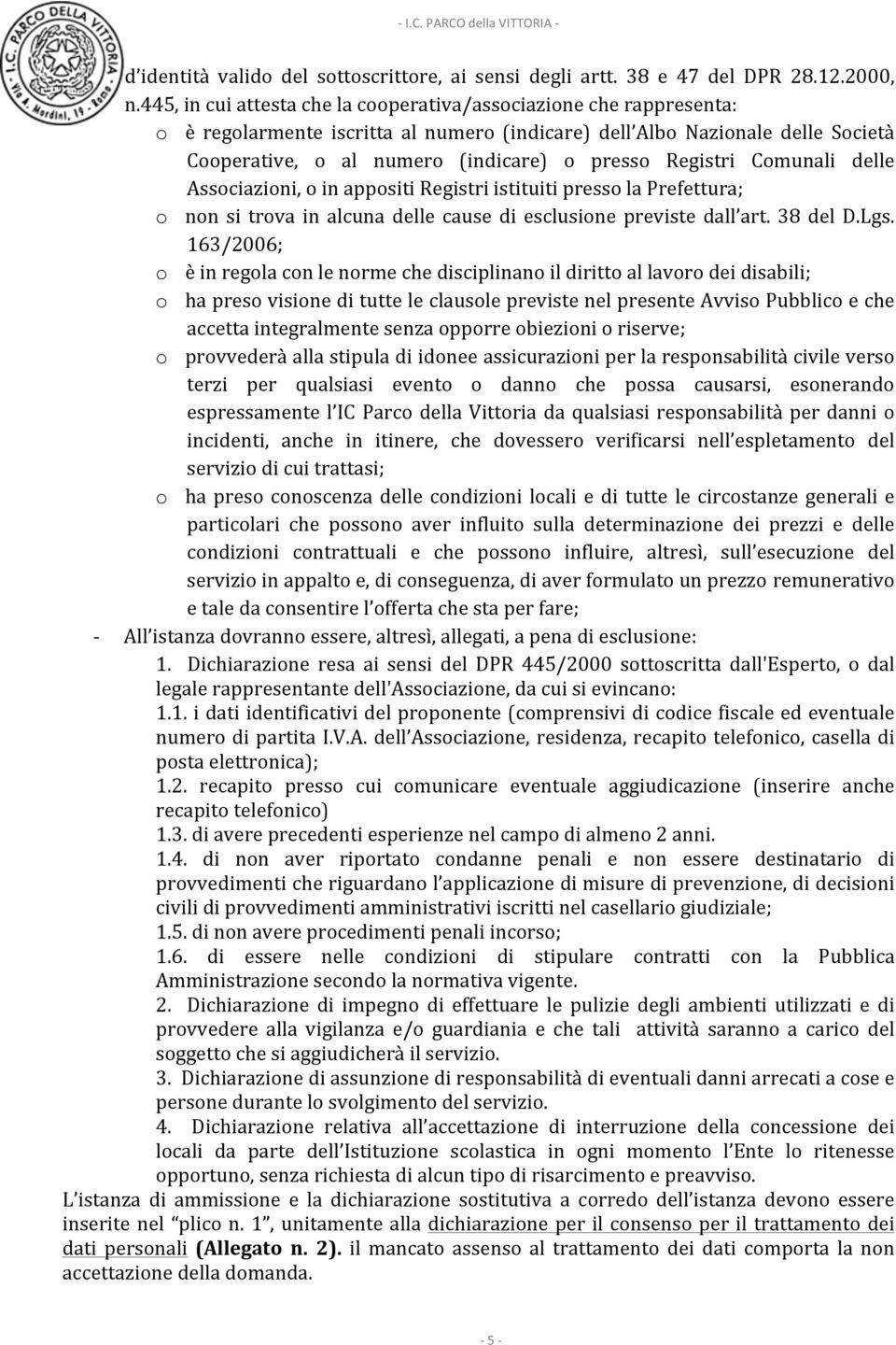 Registri Comunali delle Associazioni, o in appositi Registri istituiti presso la Prefettura; o non si trova in alcuna delle cause di esclusione previste dall art. 38 del D.Lgs.