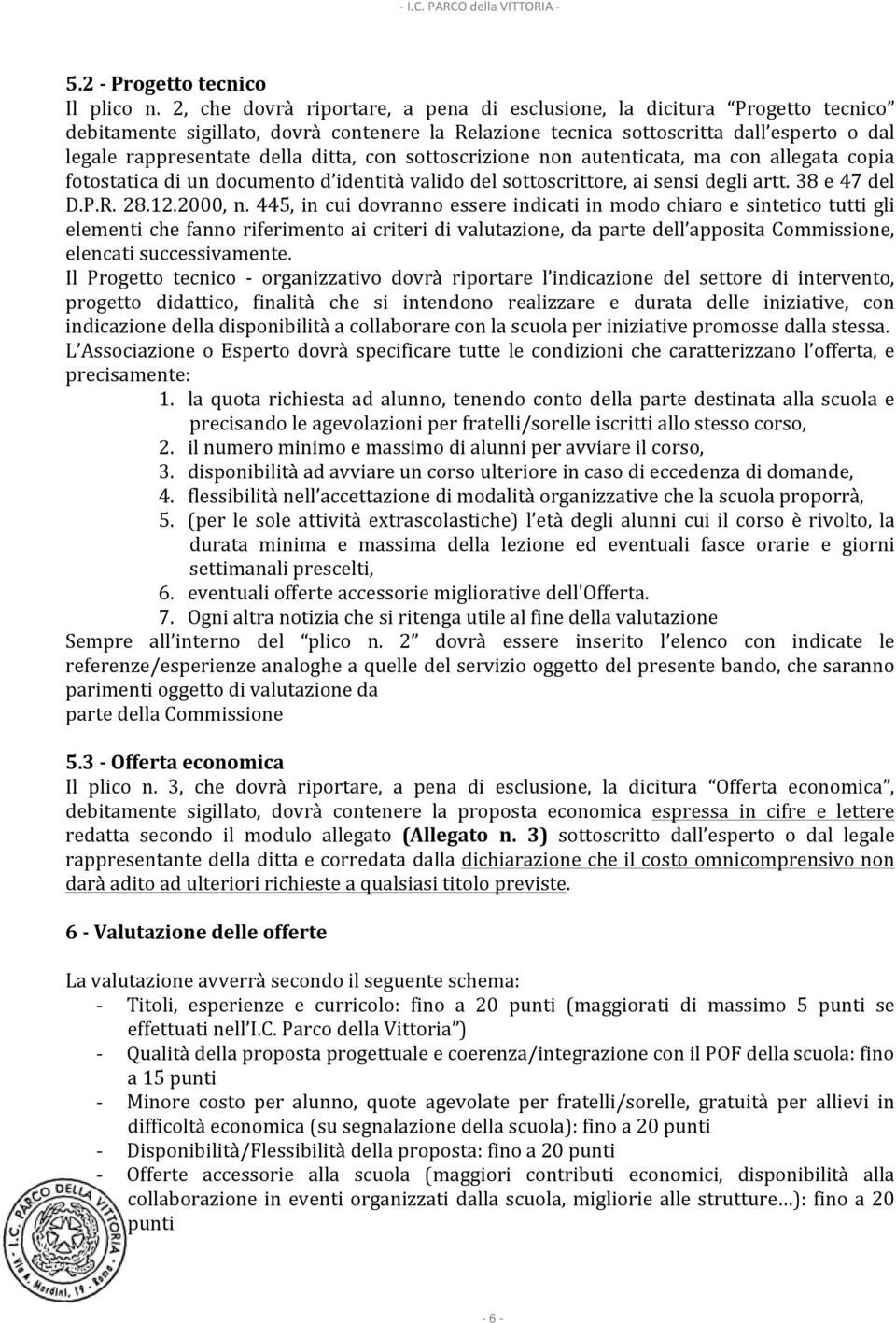 ditta, con sottoscrizione non autenticata, ma con allegata copia fotostatica di un documento d identità valido del sottoscrittore, ai sensi degli artt. 38 e 47 del D.P.R. 28.12.2000, n.