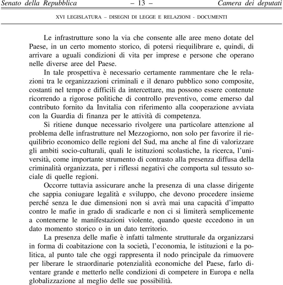 In tale prospettiva è necessario certamente rammentare che le relazioni tra le organizzazioni criminali e il denaro pubblico sono composite, costanti nel tempo e difficili da intercettare, ma possono