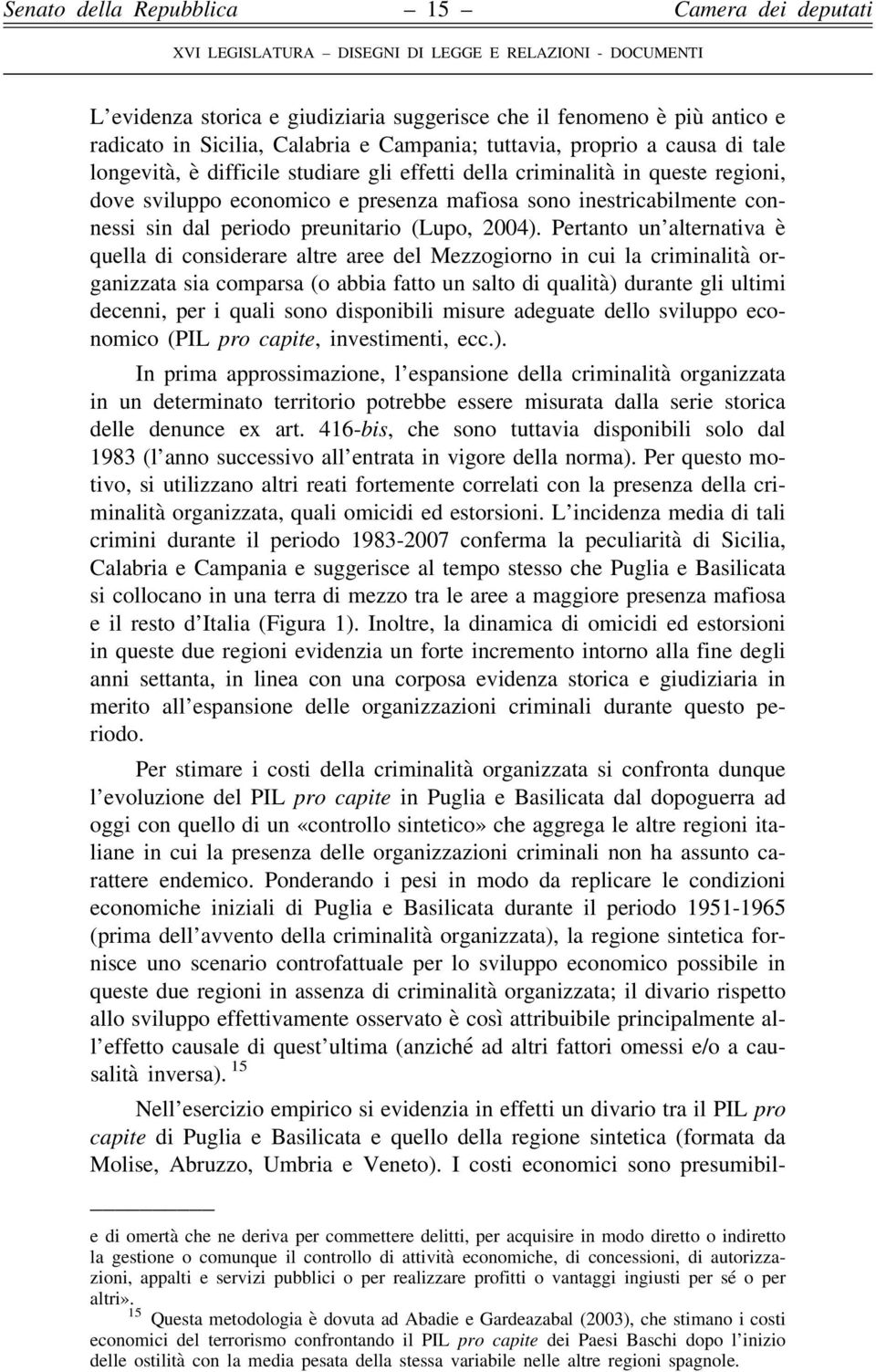 Pertanto un alternativa è quella di considerare altre aree del Mezzogiorno in cui la criminalità organizzata sia comparsa (o abbia fatto un salto di qualità) durante gli ultimi decenni, per i quali