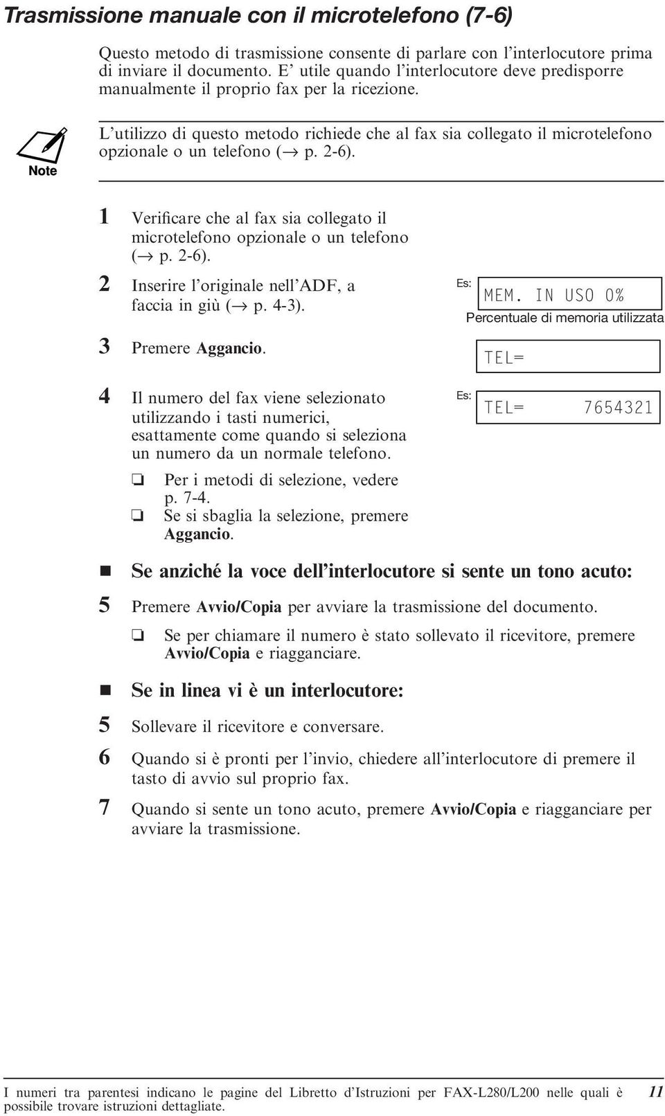 2-6). 1 Verificare che al fax sia collegato il microtelefono opzionale o un telefono ( p. 2-6). 2 Inserire l originale nell ADF, a faccia in giù ( p. 4-3). 3 Premere Aggancio. MEM.