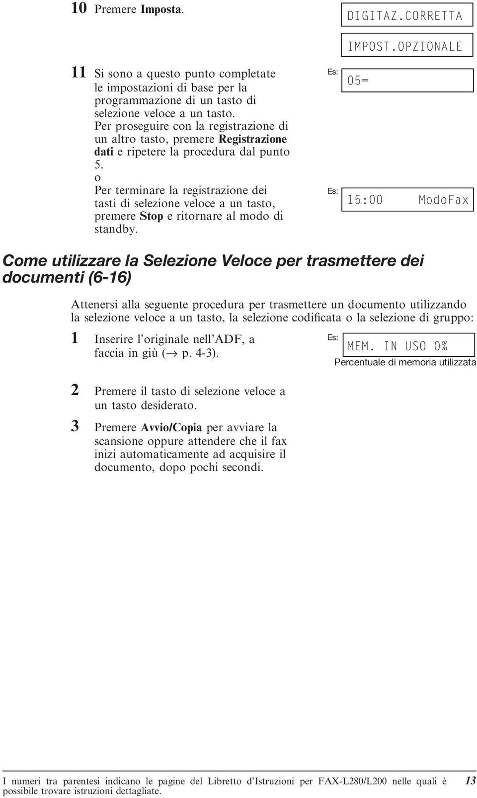 o Per terminare la registrazione dei tasti di selezione veloce a un tasto, premere Stop e ritornare al modo di standby.