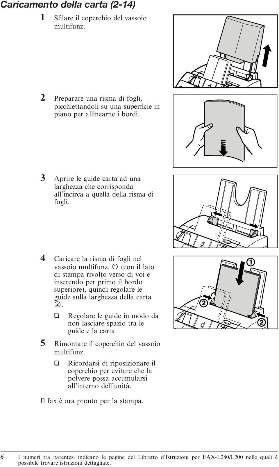 1 il lato di stampa rivolto verso di voi e inserendo per primo il bordo superiore), quindi regolare le guide sulla larghezza della carta 2.