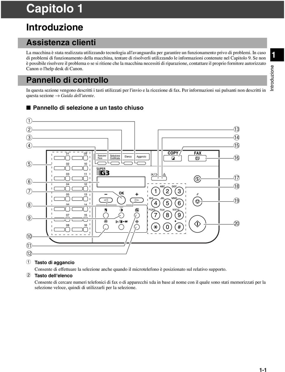 Se non è possibile risolvere il problema o se si ritiene che la macchina necessiti di riparazione, contattare il proprio fornitore autorizzato Canon o l'help desk di Canon.