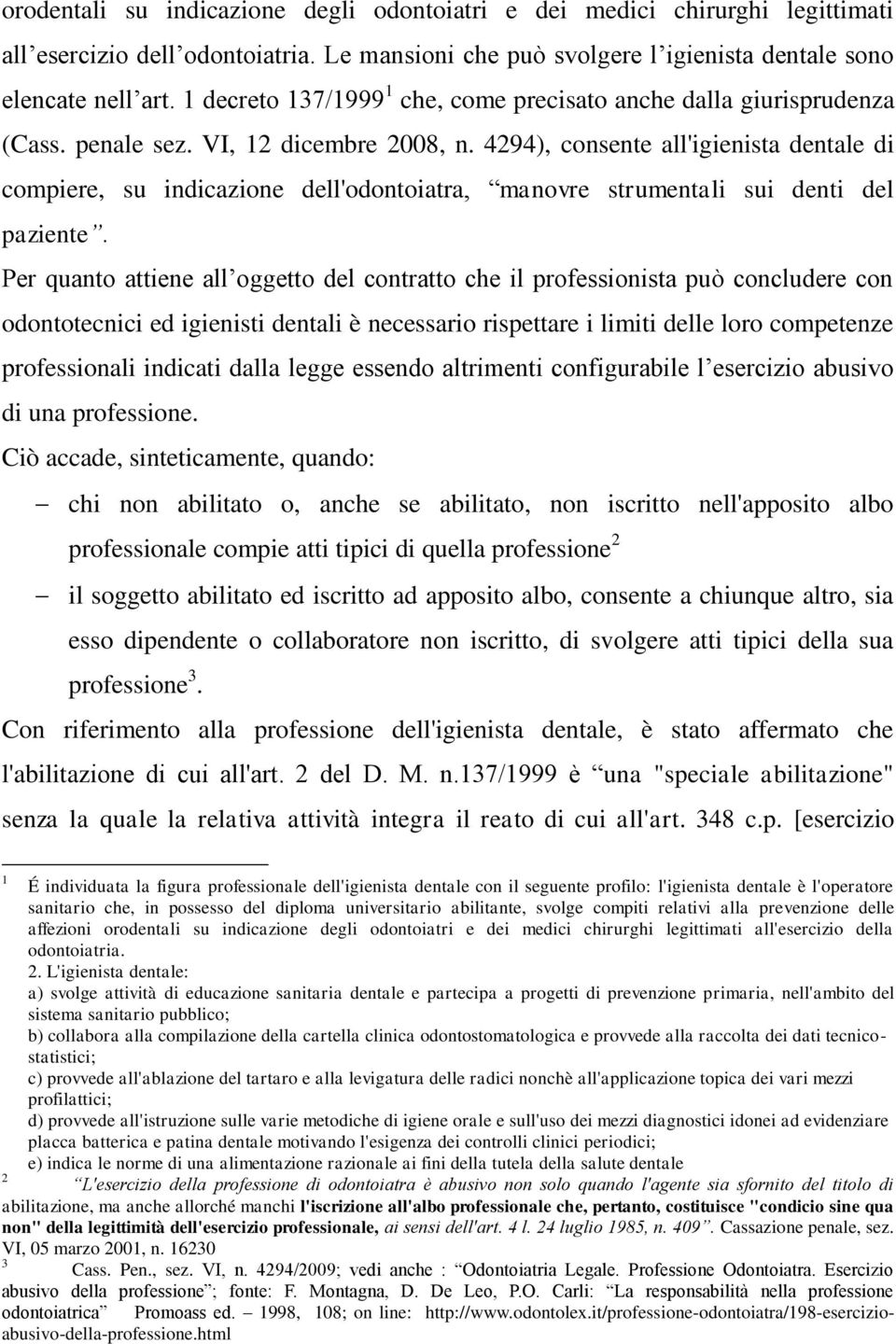 4294), consente all'igienista dentale di compiere, su indicazione dell'odontoiatra, manovre strumentali sui denti del paziente.