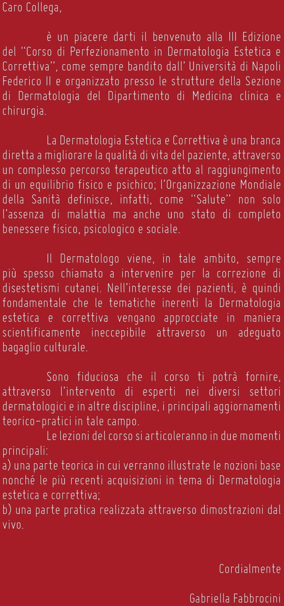 La Dermatologia Estetica e Correttiva è una branca diretta a migliorare la qualità di vita del paziente, attraverso un complesso percorso terapeutico atto al raggiungimento di un equilibrio fisico e