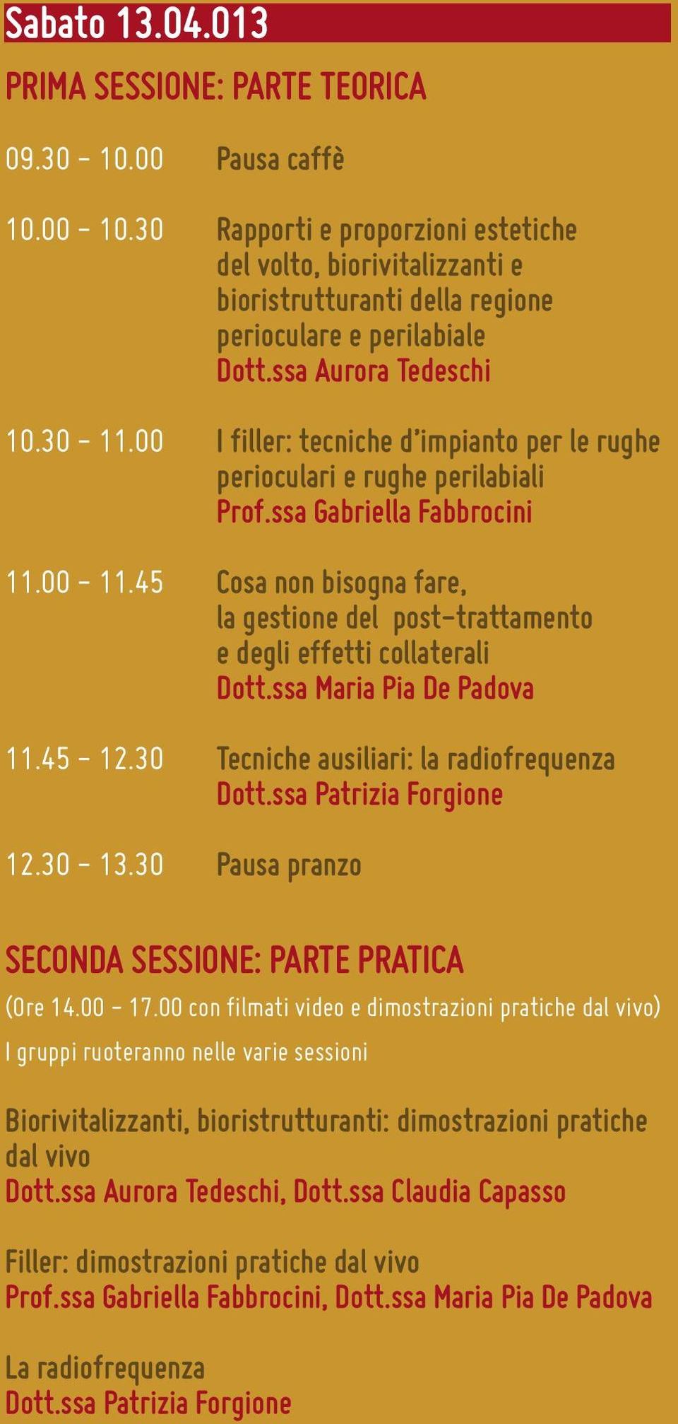 00 I filler: tecniche d impianto per le rughe perioculari e rughe perilabiali 11.00-11.45 Cosa non bisogna fare, la gestione del post-trattamento e degli effetti collaterali Dott.