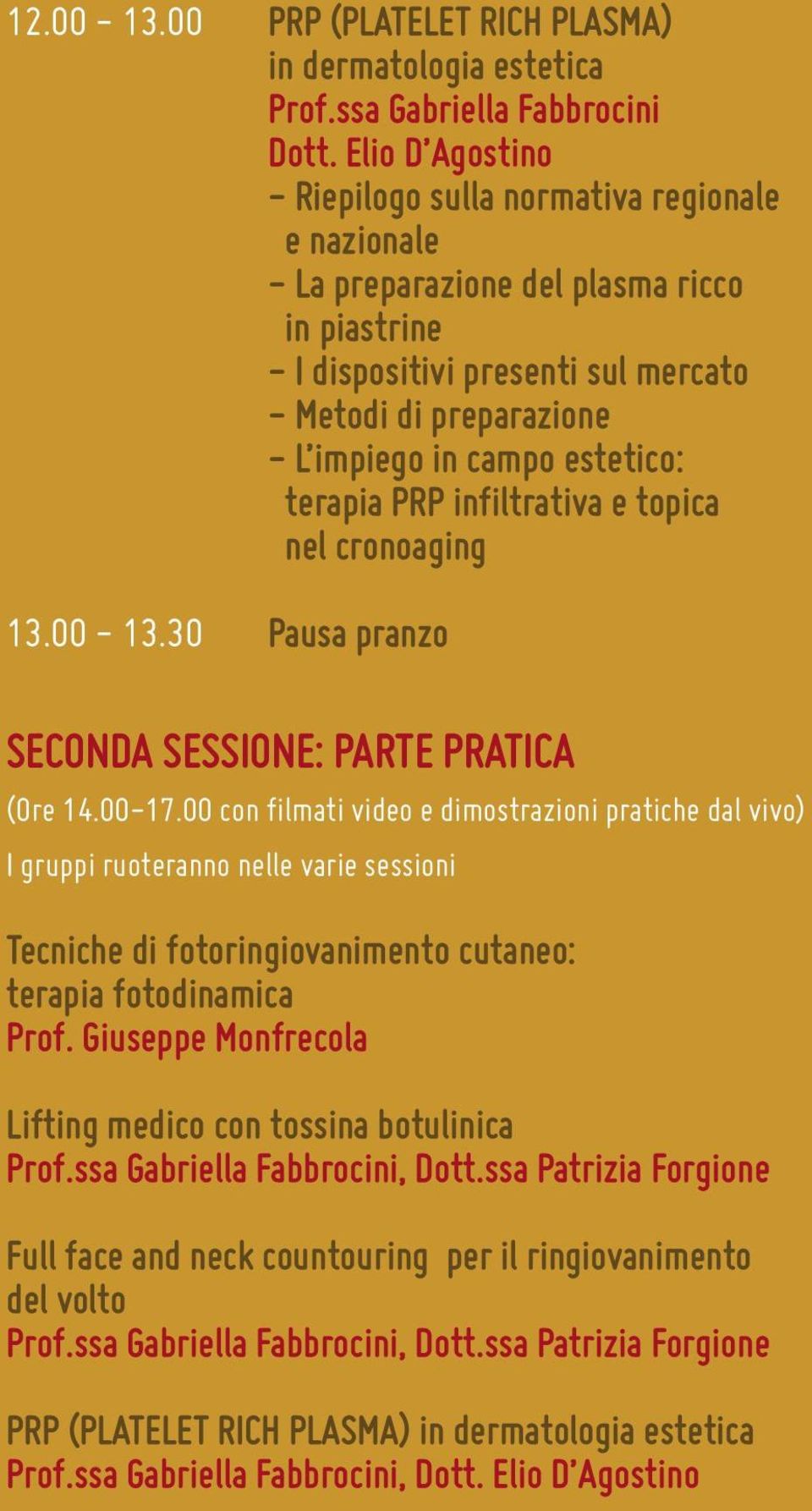 estetico: terapia PRP infiltrativa e topica nel cronoaging 13.00-13.30 Pausa pranzo SECONDA SESSIONE: PARTE PRATICA (0re 14.00-17.