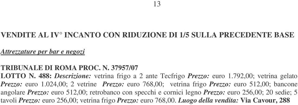 024,00; 2 vetrine Prezzo: euro 768,00; vetrina frigo Prezzo: euro 512,00; bancone angolare Prezzo: euro 512,00; retrobanco