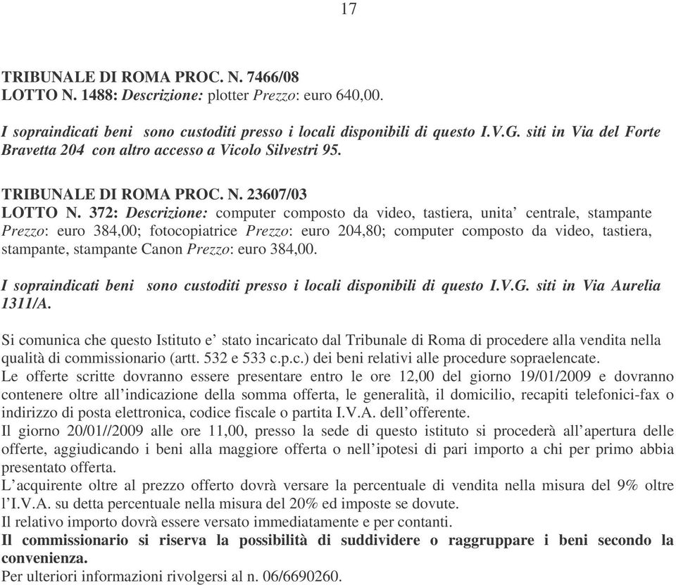 Canon Prezzo: euro 384,00. I sopraindicati beni sono custoditi presso i locali disponibili di questo I.V.G. siti in Via Aurelia 1311/A.