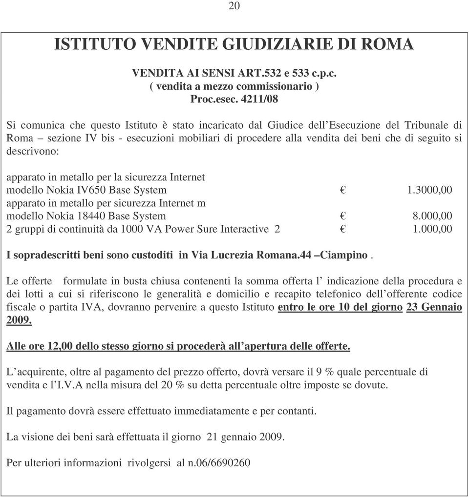 descrivono: apparato in metallo per la sicurezza Internet modello Nokia IV650 Base System 1.3000,00 apparato in metallo per sicurezza Internet m modello Nokia 18440 Base System 8.