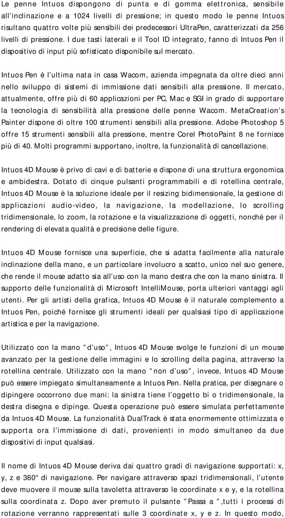 Intuos Pen è l ultima nata in casa Wacom, azienda impegnata da oltre dieci anni nello sviluppo di sistemi di immissione dati sensibili alla pressione.