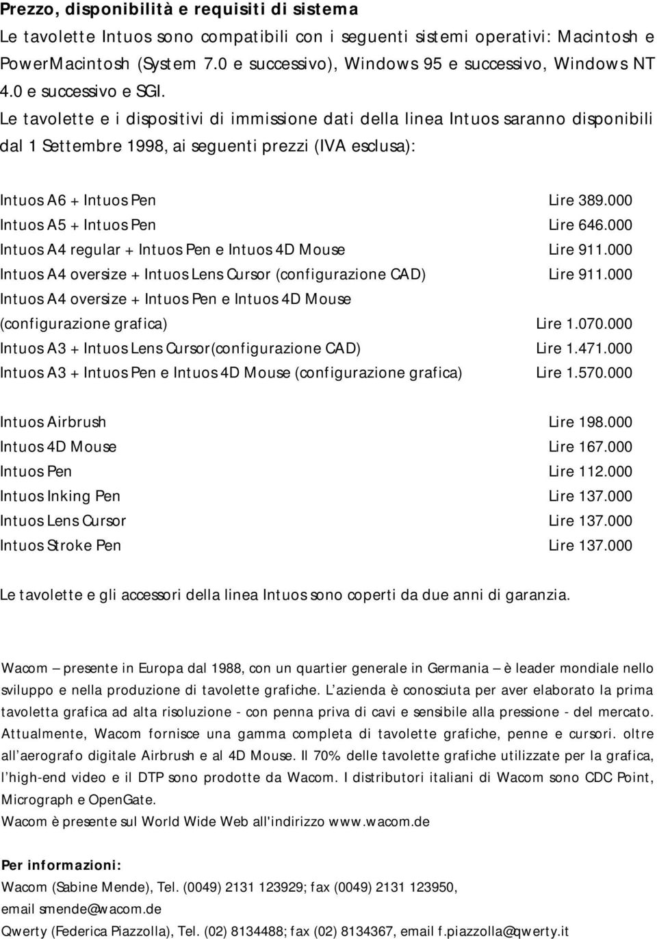 Le tavolette e i dispositivi di immissione dati della linea Intuos saranno disponibili dal 1 Settembre 1998, ai seguenti prezzi (IVA esclusa): Intuos A6 + Intuos Pen Lire 389.