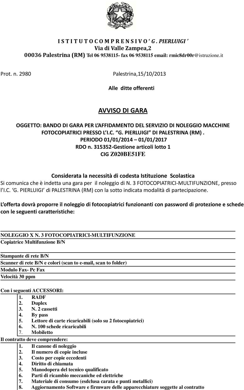 PERIODO 01/01/2014 01/01/2017 RDO n. 315352-Gestione articoli lotto 1 CIG Z020BE51FE Considerata la necessità di codesta Istituzione Scolastica Si comunica che è indetta una gara per il noleggio di N.