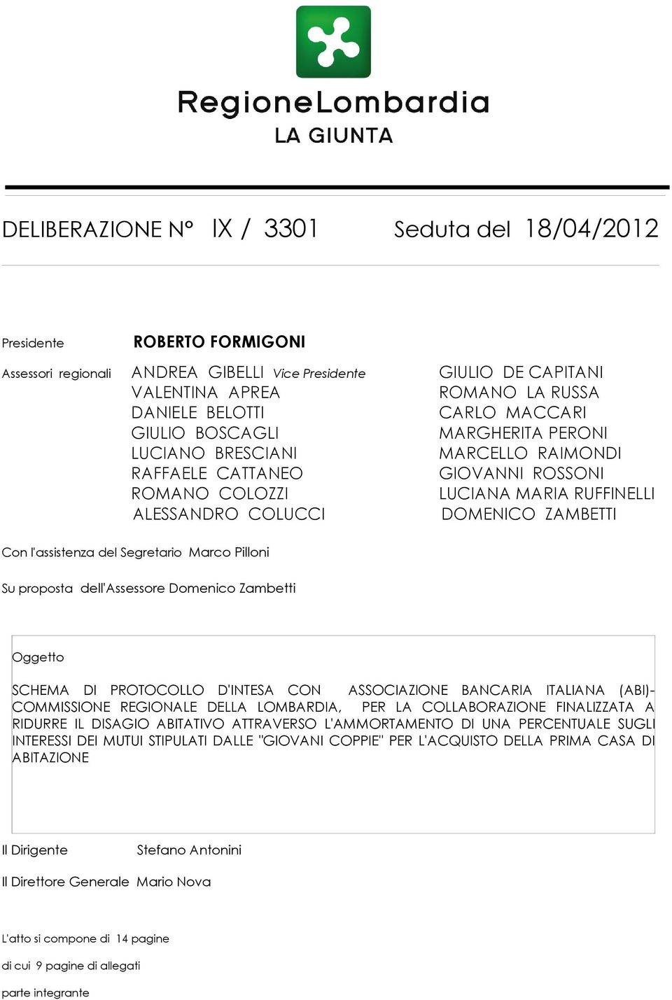 Con l'assistenza del Segretario Marco Pilloni Su proposta dell'assessore Domenico Zambetti Oggetto SCHEMA DI PROTOCOLLO D'INTESA CON ASSOCIAZIONE BANCARIA ITALIANA (ABI)- COMMISSIONE REGIONALE DELLA