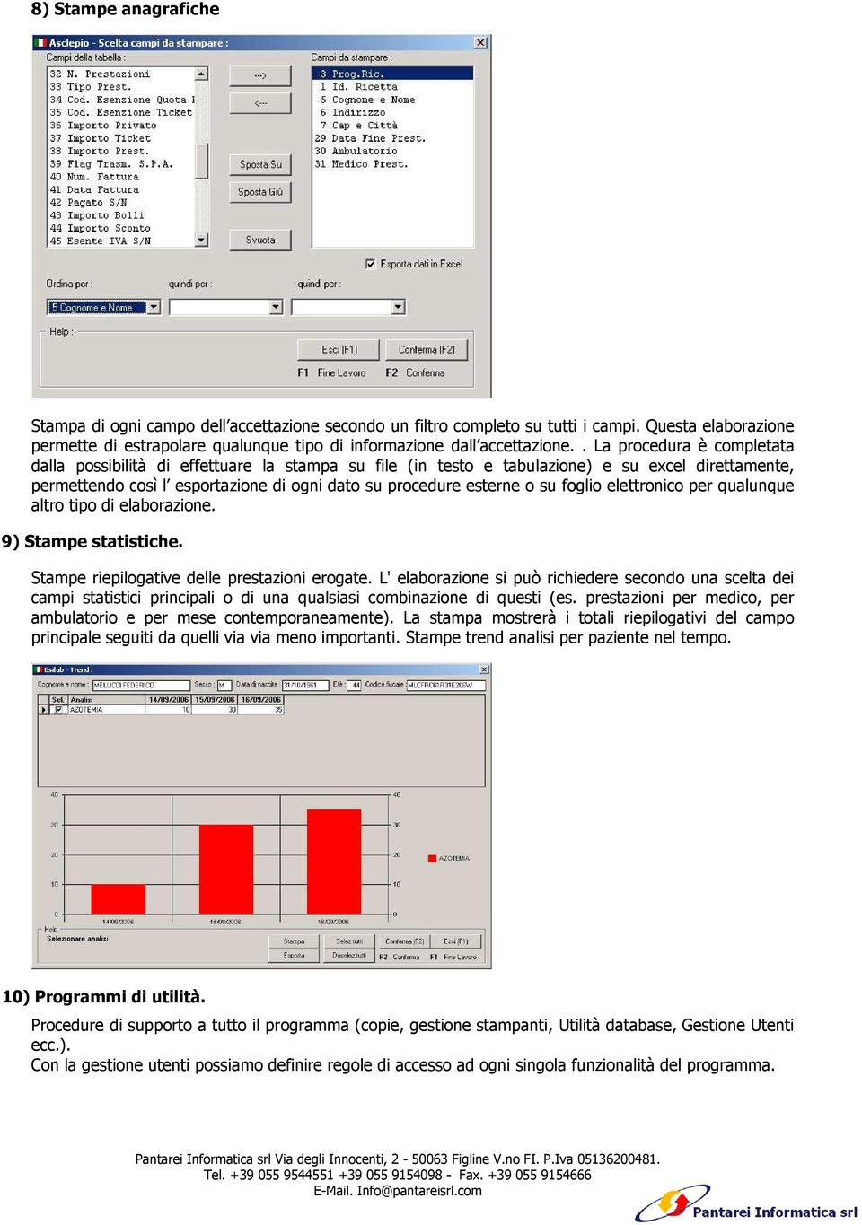 foglio elettronico per qualunque altro tipo di elaborazione. 9) Stampe statistiche. Stampe riepilogative delle prestazioni erogate.