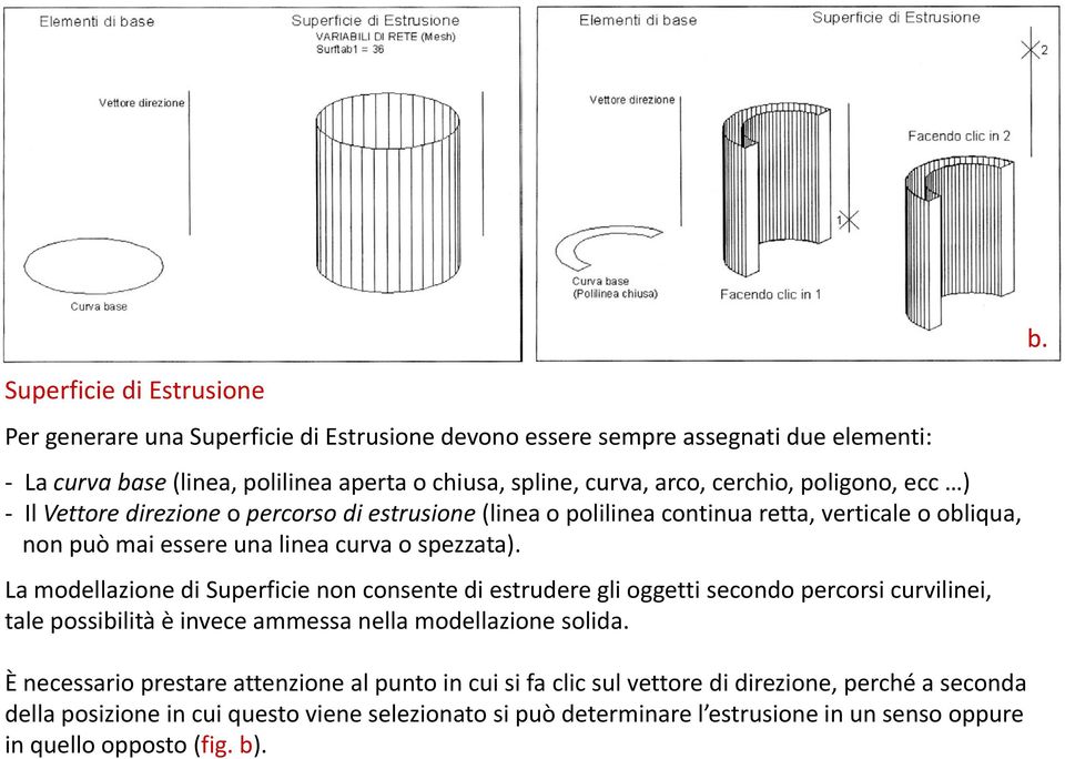 La modellazione di Superficie non consente di estrudere gli oggetti secondo percorsi curvilinei, tale possibilità è invece ammessa nella modellazione solida.