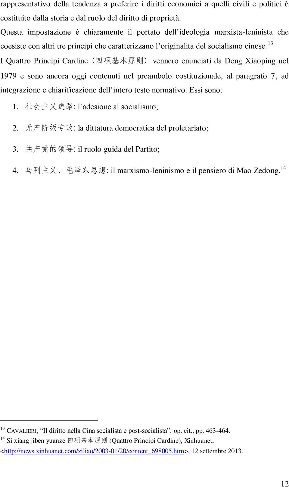 13 I Quattro Principi Cardine ( 四 项 基 本 原 则 ) vennero enunciati da Deng Xiaoping nel 1979 e sono ancora oggi contenuti nel preambolo costituzionale, al paragrafo 7, ad integrazione e chiarificazione