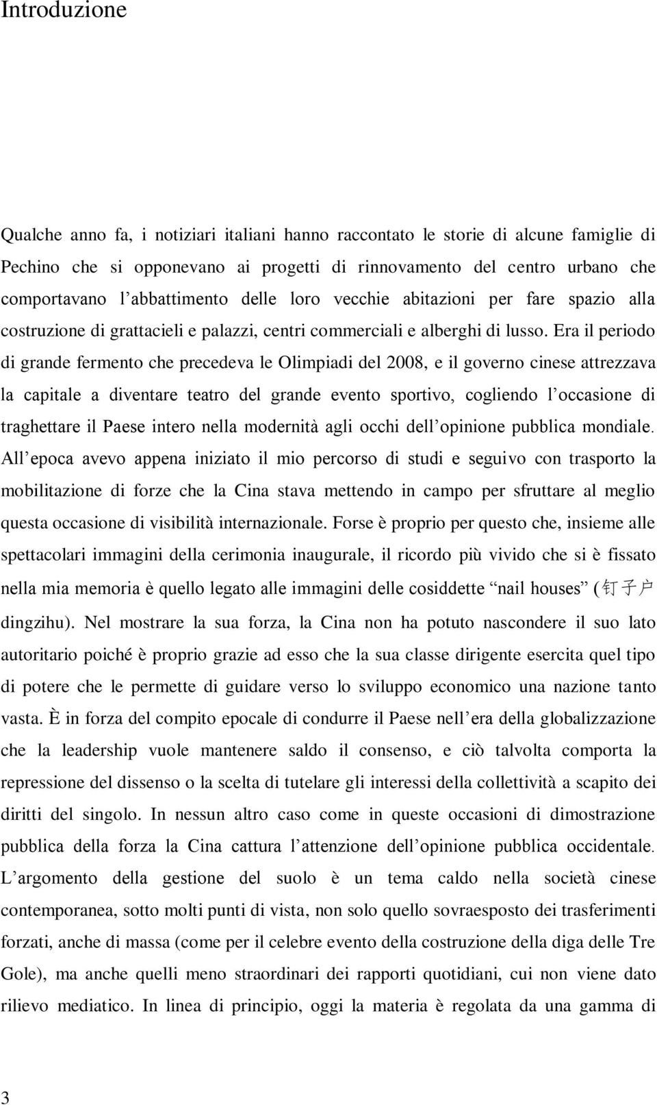 Era il periodo di grande fermento che precedeva le Olimpiadi del 2008, e il governo cinese attrezzava la capitale a diventare teatro del grande evento sportivo, cogliendo l occasione di traghettare