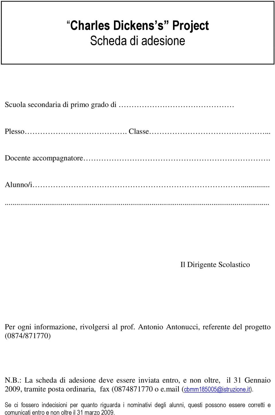 : La scheda di adesione deve essere inviata entro, e non oltre, il 31 Gennaio 2009, tramite posta ordinaria, fax (0874871770 o e.