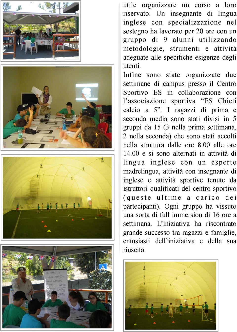 degli utenti. Infine sono state organizzate due settimane di campus presso il Centro Sportivo ES in collaborazione con l associazione sportiva ES Chieti calcio a 5.