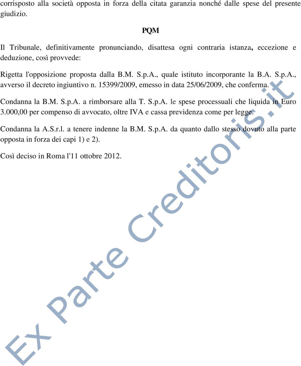 , quale istituto incorporante la B.A. S.p.A., avverso il decreto ingiuntivo n. 15399/2009, emesso in data 25/06/2009, che conferma. Condanna la B.M. S.p.A. a rimborsare alla T. S.p.A. le spese processuali che liquida in Euro 3.