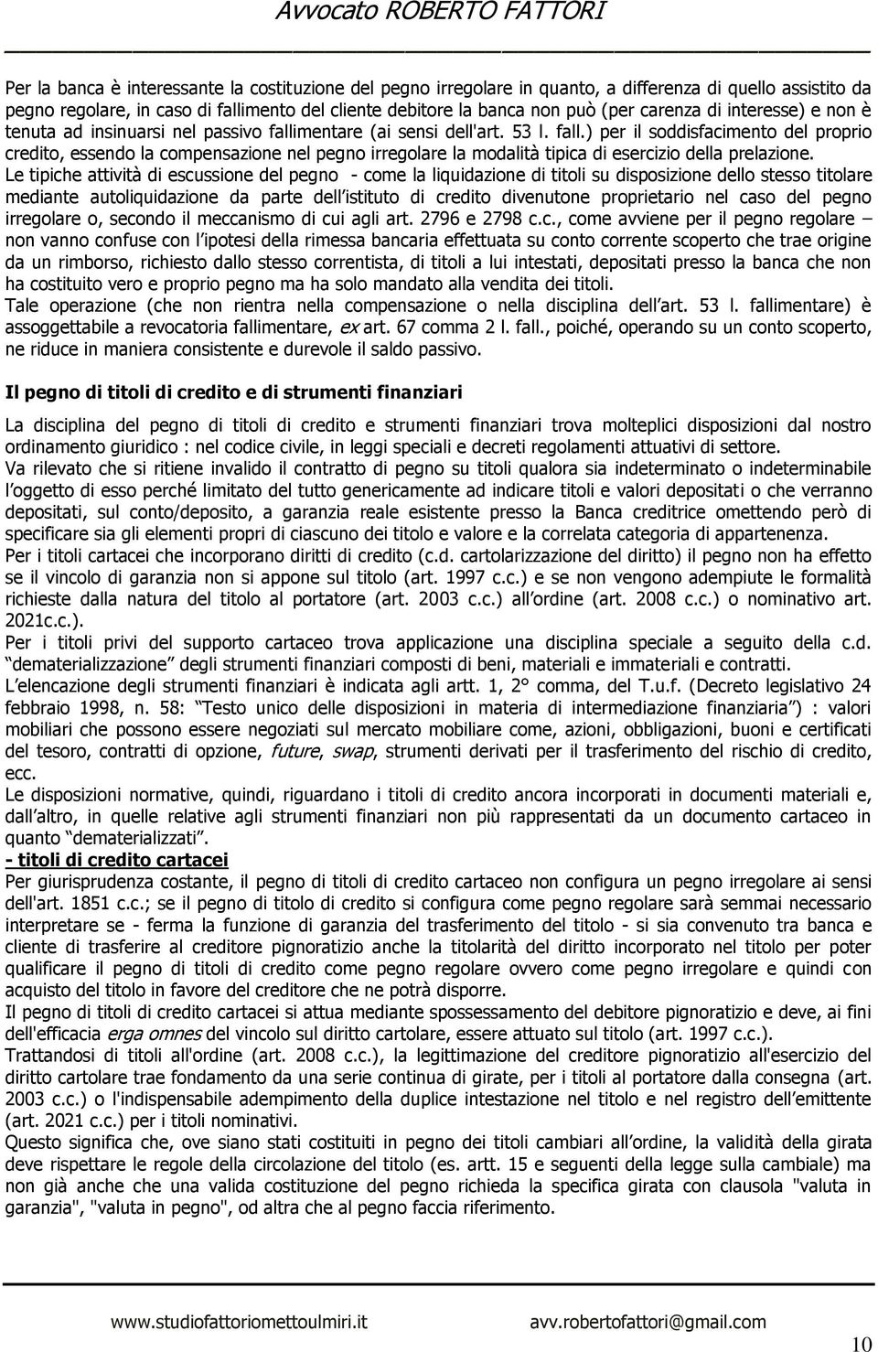 mentare (ai sensi dell'art. 53 l. fall.) per il soddisfacimento del proprio credito, essendo la compensazione nel pegno irregolare la modalità tipica di esercizio della prelazione.