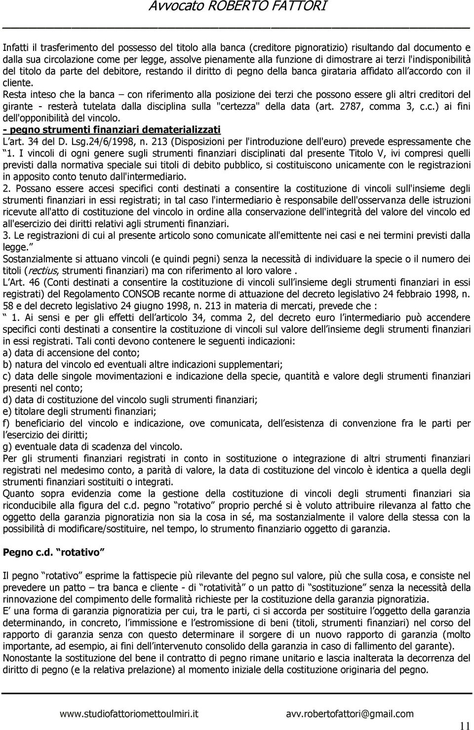 Resta inteso che la banca con riferimento alla posizione dei terzi che possono essere gli altri creditori del girante - resterà tutelata dalla disciplina sulla "certezza" della data (art.