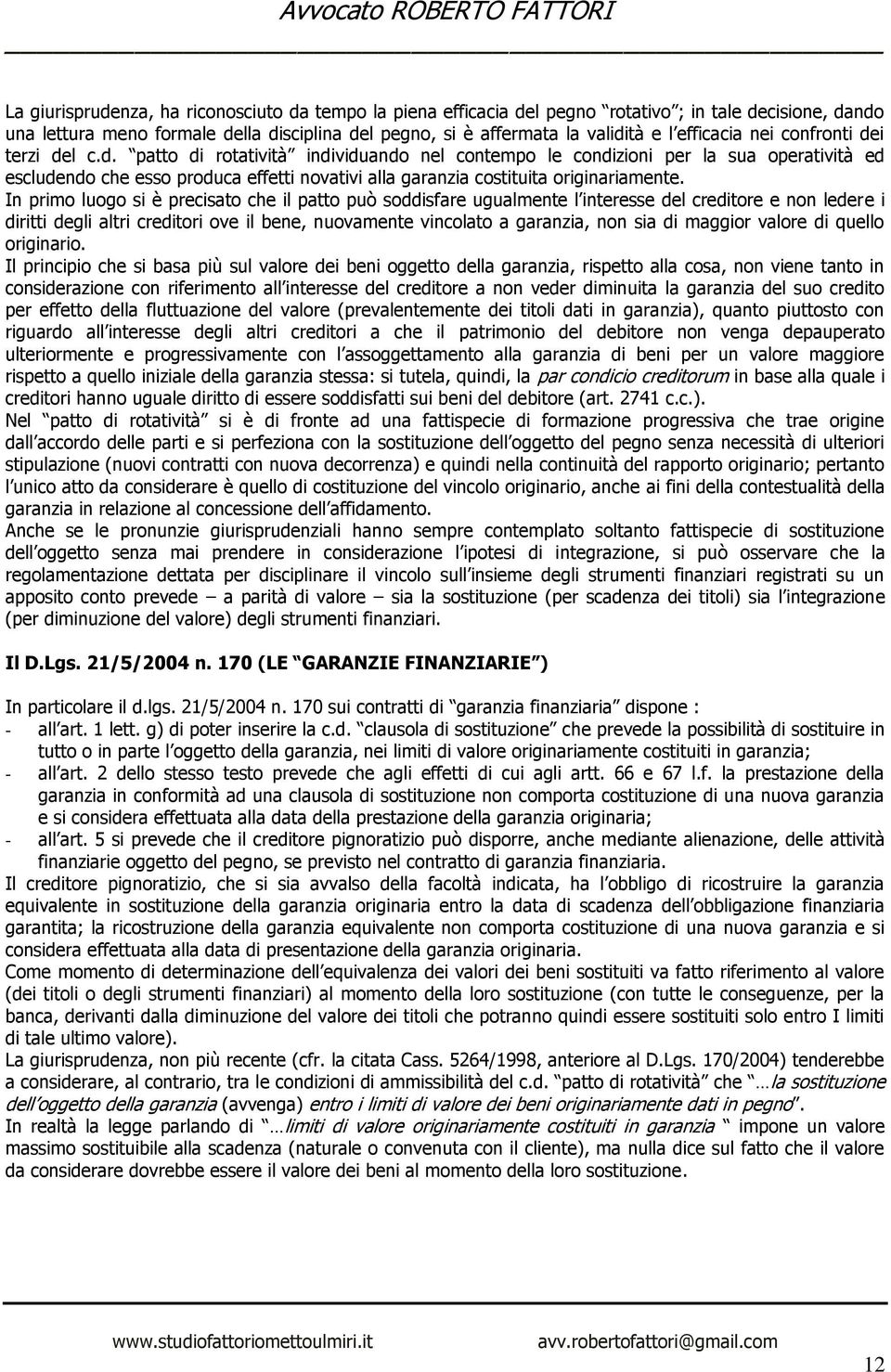 In primo luogo si è precisato che il patto può soddisfare ugualmente l interesse del creditore e non ledere i diritti degli altri creditori ove il bene, nuovamente vincolato a garanzia, non sia di