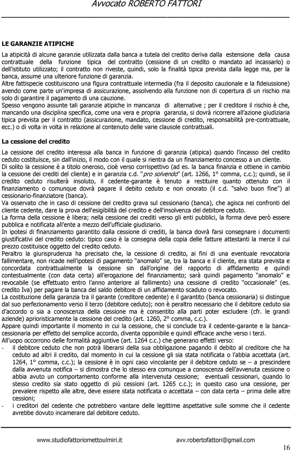 Altre fattispecie costituiscono una figura contrattuale intermedia (fra il deposito cauzionale e la fideiussione) avendo come parte un'impresa di assicurazione, assolvendo alla funzione non di