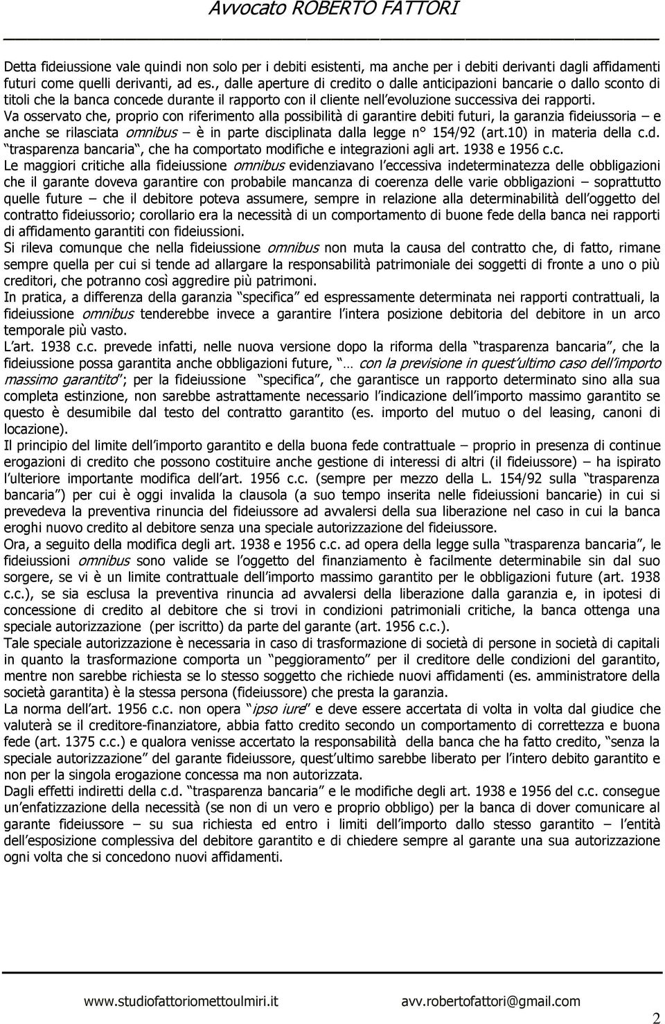 Va osservato che, proprio con riferimento alla possibilità di garantire debiti futuri, la garanzia fideiussoria e anche se rilasciata omnibus è in parte disciplinata dalla legge n 154/92 (art.