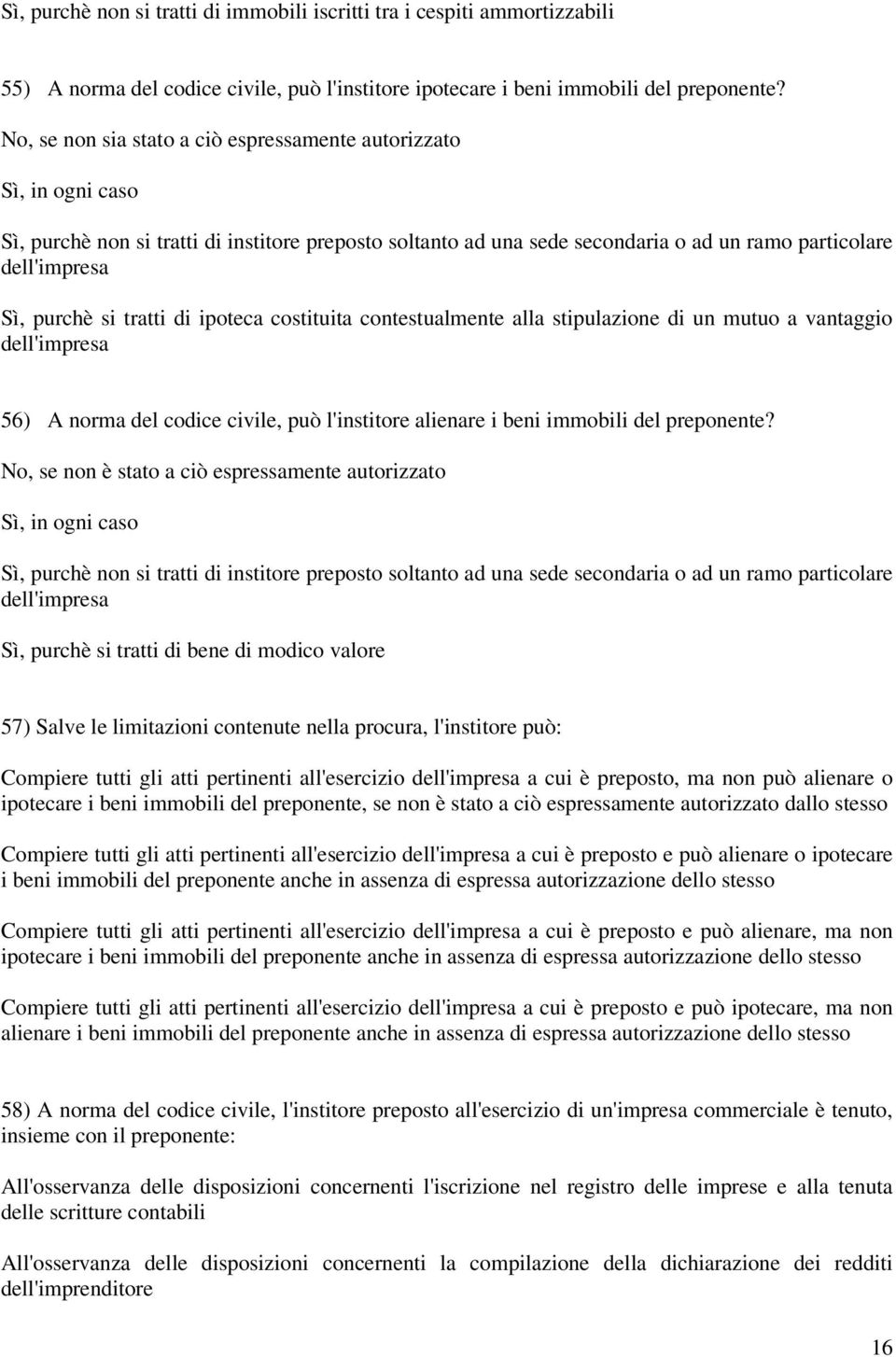 si tratti di ipoteca costituita contestualmente alla stipulazione di un mutuo a vantaggio dell'impresa 56) A norma del codice civile, può l'institore alienare i beni immobili del preponente?