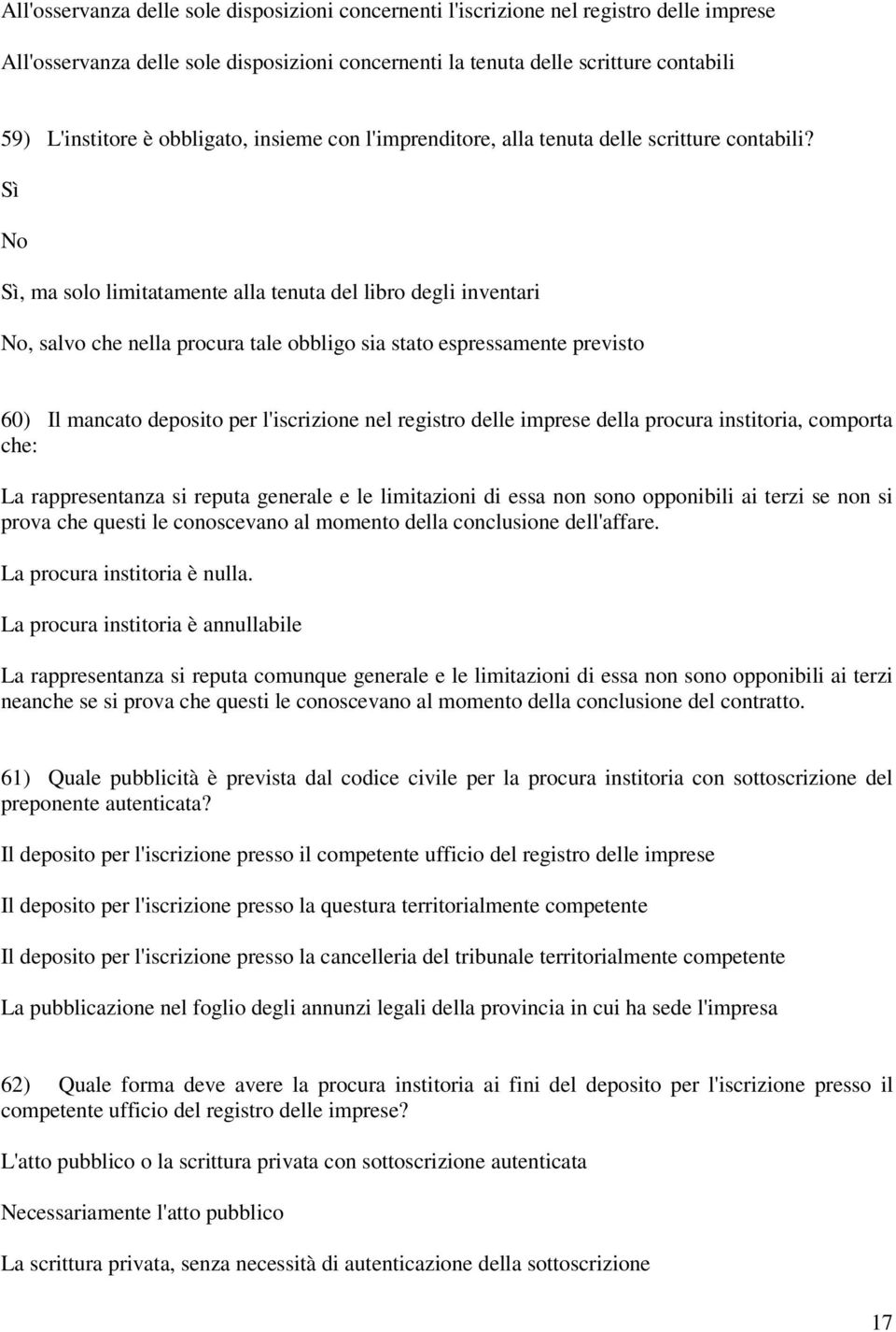 Sì No Sì, ma solo limitatamente alla tenuta del libro degli inventari No, salvo che nella procura tale obbligo sia stato espressamente previsto 60) Il mancato deposito per l'iscrizione nel registro