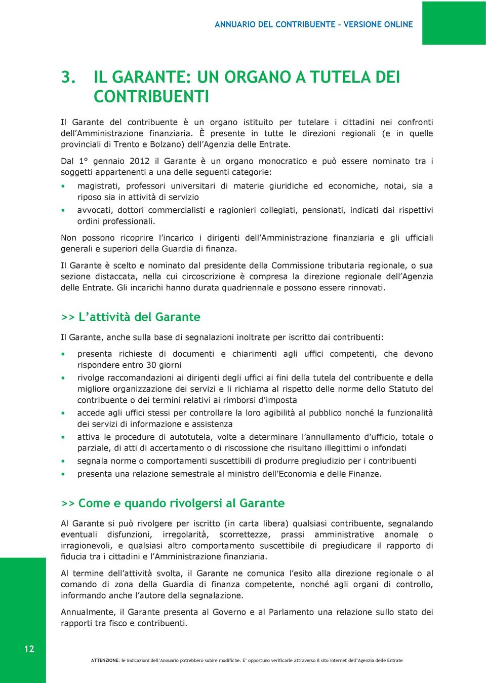 È presente in tutte le direzioni regionali (e in quelle provinciali di Trento e Bolzano) dell Agenzia delle Entrate.