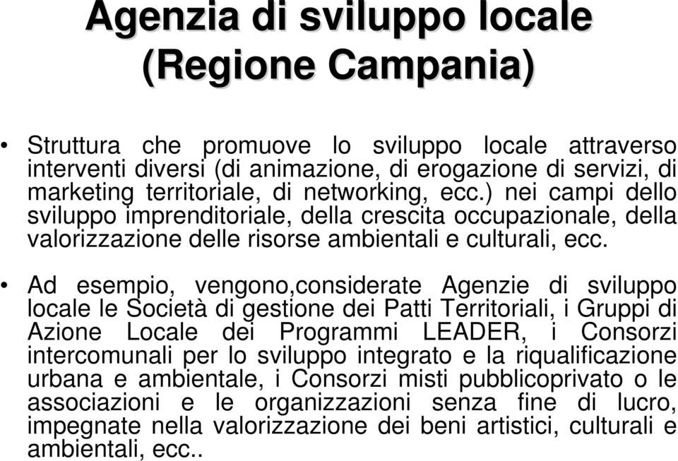 Ad esempio, vengono,considerate Agenzie di sviluppo locale le Società di gestione dei Patti Territoriali, i Gruppi di Azione Locale dei Programmi LEADER, i Consorzi intercomunali per lo