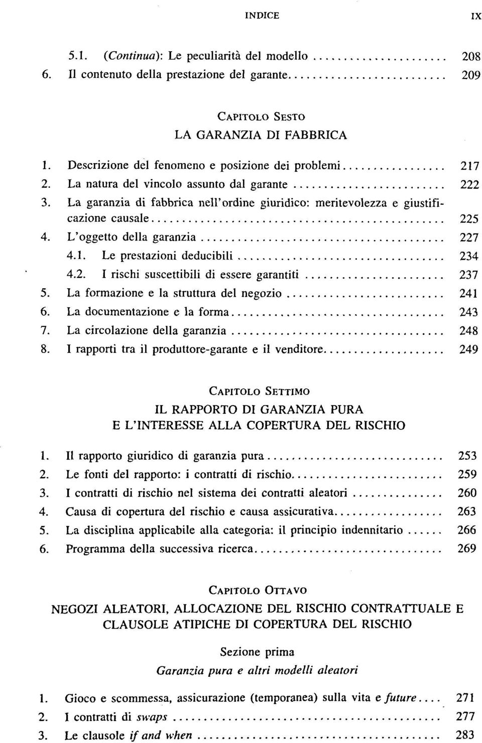 L'oggetto della garanzia 227 4.1. Le prestazioni deducibili 234 4.2. I rischi suscettibili di essere garantiti 237 5. La formazione e la struttura del negozio 241 6.