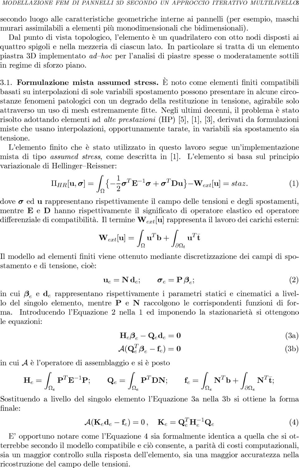 In particolare si tratta di un elemento piastra 3D implementato ad hoc per l analisi di piastre spesse o moderatamente sottili in regime di sforzo piano. 3.1. Formulazione mista assumed stress.