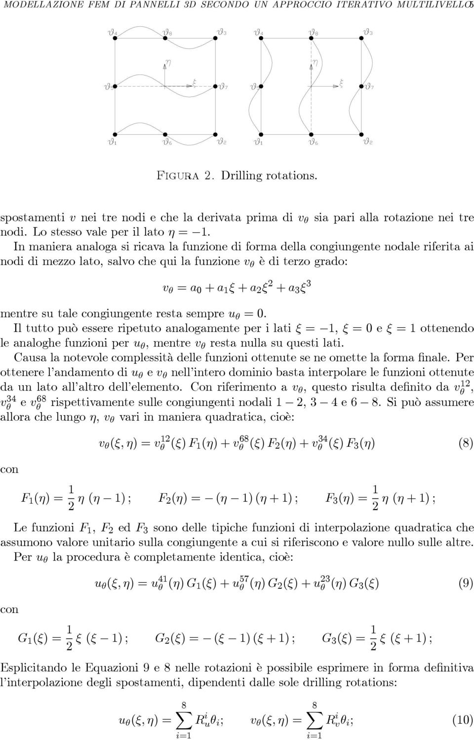 In maniera analoga si ricava la funzione di forma della congiungente nodale riferita ai nodi di mezzo lato, salvo che qui la funzione v θ è di terzo grado: v θ = a 0 + a 1 ξ + a 2 ξ 2 + a 3 ξ 3