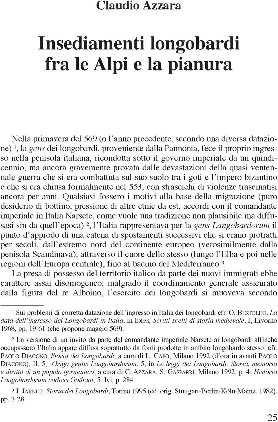 combattuta sul suo suolo tra i goti e l impero bizantino e che si era chiusa formalmente nel 553, con strascichi di violenze trascinatisi ancora per anni.