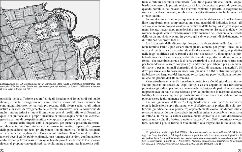 da quelli sin qui tracciati. Ė proprio su alcune di queste acquisizioni e sulle conseguenti aperture di prospettiva critica che appare opportuno qui insistere.