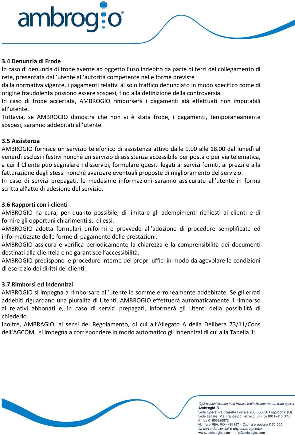 In caso di frode accertata, AMBROGIO rimborserà i pagamenti già effettuati non imputabili all utente.