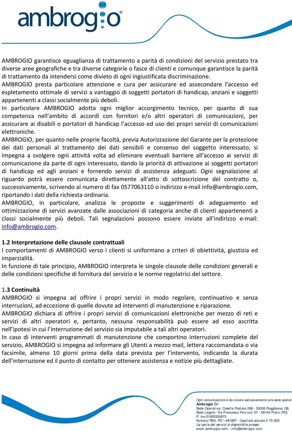 AMBROGIO presta particolare attenzione e cura per assicurare ed assecondare l accesso ed espletamento ottimale di servizi a vantaggio di soggetti portatori di handicap, anziani e soggetti