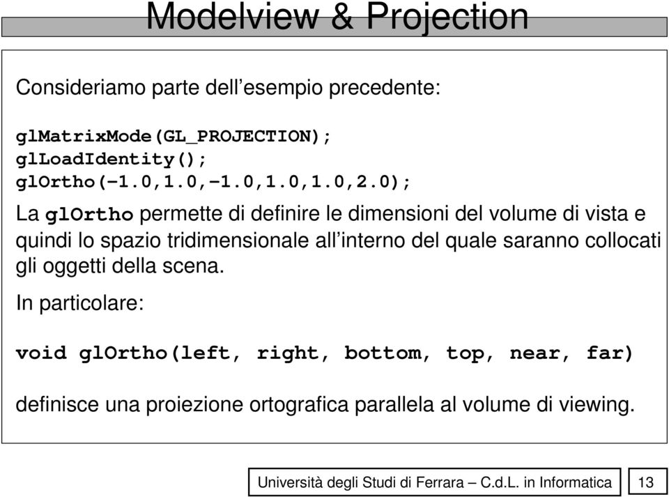 0); La glortho permette di definire le dimensioni del volume di vista e quindi lo spazio tridimensionale all