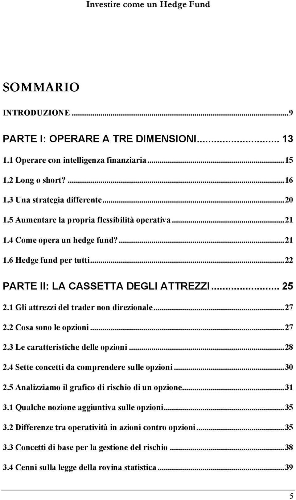 1 Gli attrezzi del trader non direzionale...27 2.2 Cosa sono le opzioni...27 2.3 Le caratteristiche delle opzioni...28 2.4 Sette concetti da comprendere sulle opzioni...30 2.