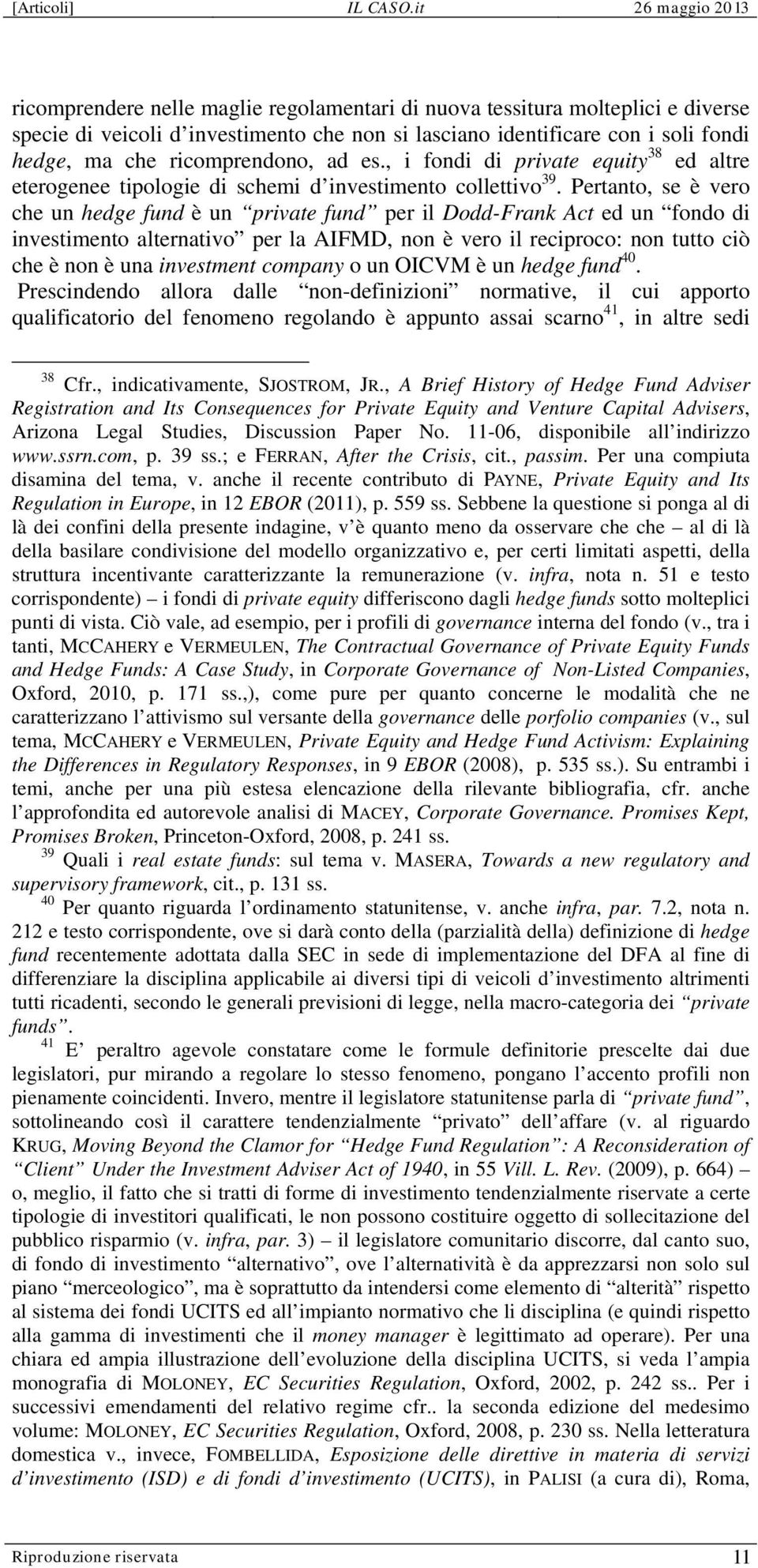 Pertanto, se è vero che un hedge fund è un private fund per il Dodd-Frank Act ed un fondo di investimento alternativo per la AIFMD, non è vero il reciproco: non tutto ciò che è non è una investment