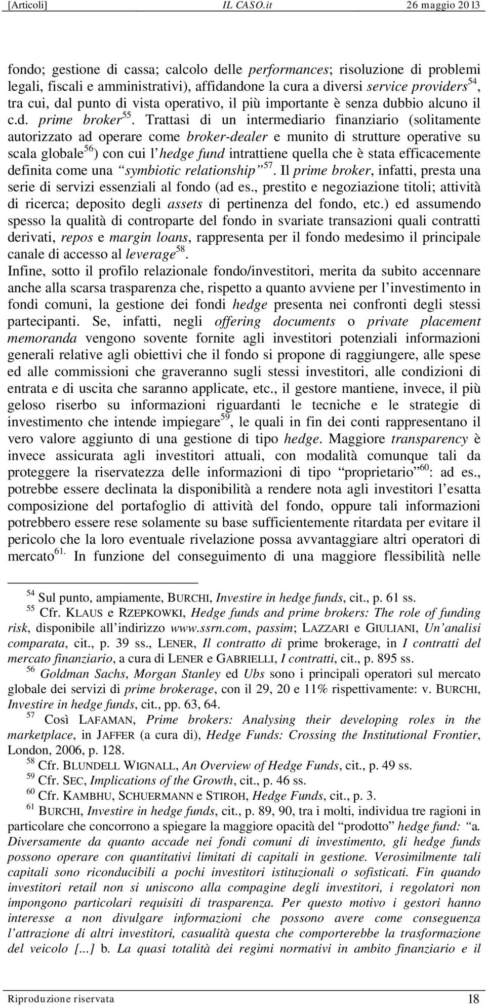 Trattasi di un intermediario finanziario (solitamente autorizzato ad operare come broker-dealer e munito di strutture operative su scala globale 56 ) con cui l hedge fund intrattiene quella che è