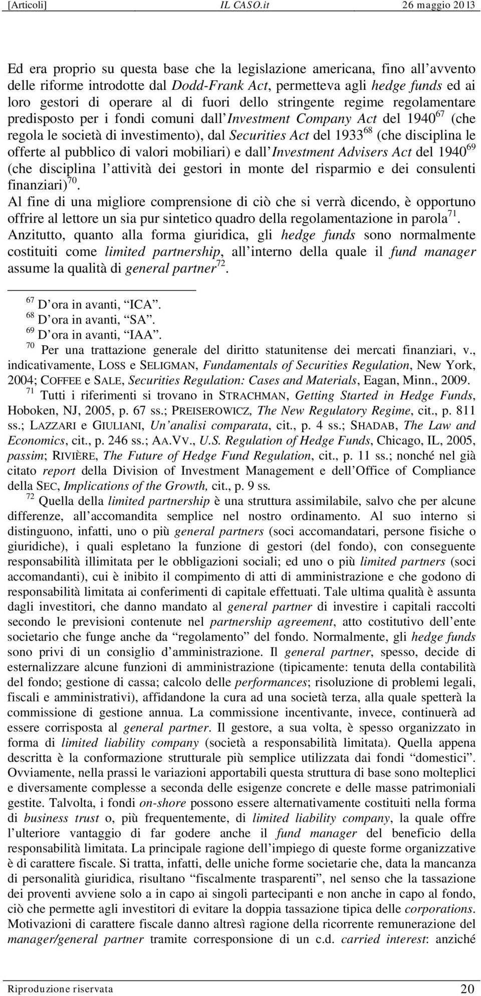 offerte al pubblico di valori mobiliari) e dall Investment Advisers Act del 1940 69 (che disciplina l attività dei gestori in monte del risparmio e dei consulenti finanziari) 70.